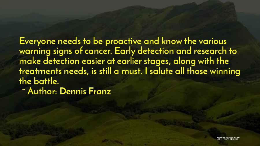 Dennis Franz Quotes: Everyone Needs To Be Proactive And Know The Various Warning Signs Of Cancer. Early Detection And Research To Make Detection