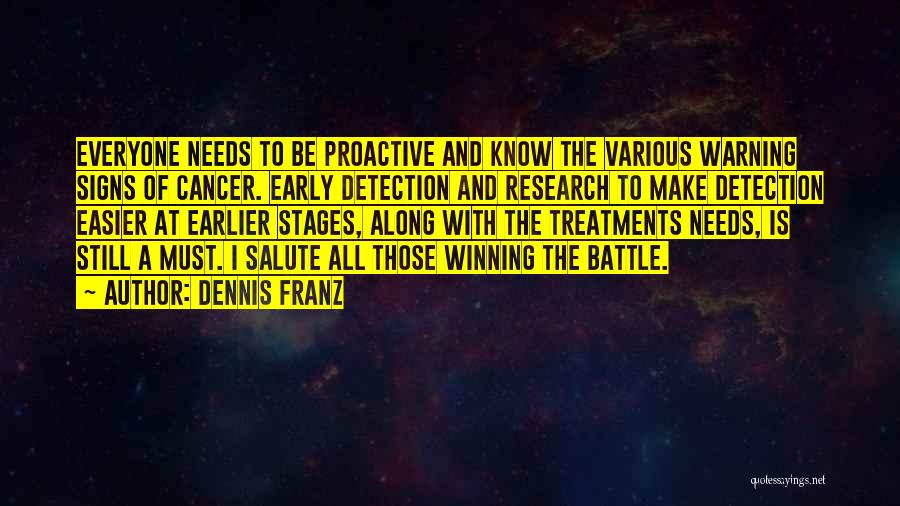 Dennis Franz Quotes: Everyone Needs To Be Proactive And Know The Various Warning Signs Of Cancer. Early Detection And Research To Make Detection
