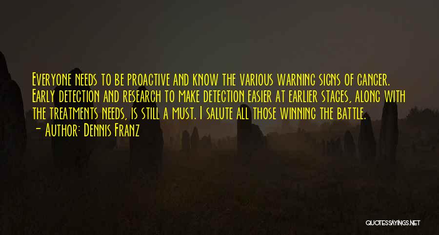 Dennis Franz Quotes: Everyone Needs To Be Proactive And Know The Various Warning Signs Of Cancer. Early Detection And Research To Make Detection