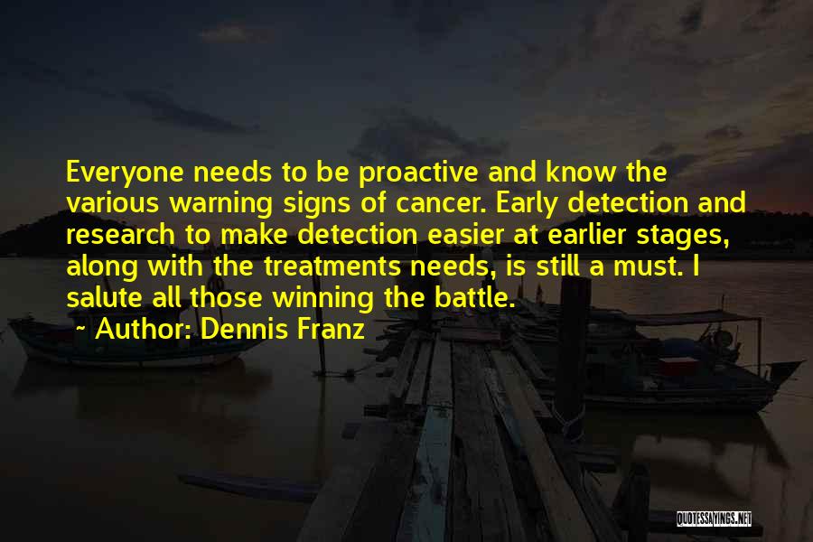 Dennis Franz Quotes: Everyone Needs To Be Proactive And Know The Various Warning Signs Of Cancer. Early Detection And Research To Make Detection