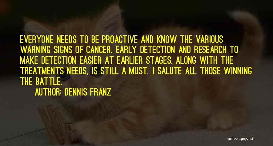Dennis Franz Quotes: Everyone Needs To Be Proactive And Know The Various Warning Signs Of Cancer. Early Detection And Research To Make Detection