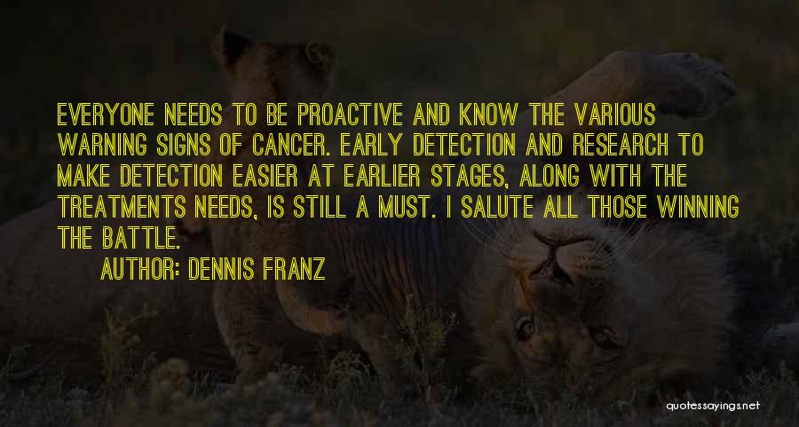 Dennis Franz Quotes: Everyone Needs To Be Proactive And Know The Various Warning Signs Of Cancer. Early Detection And Research To Make Detection
