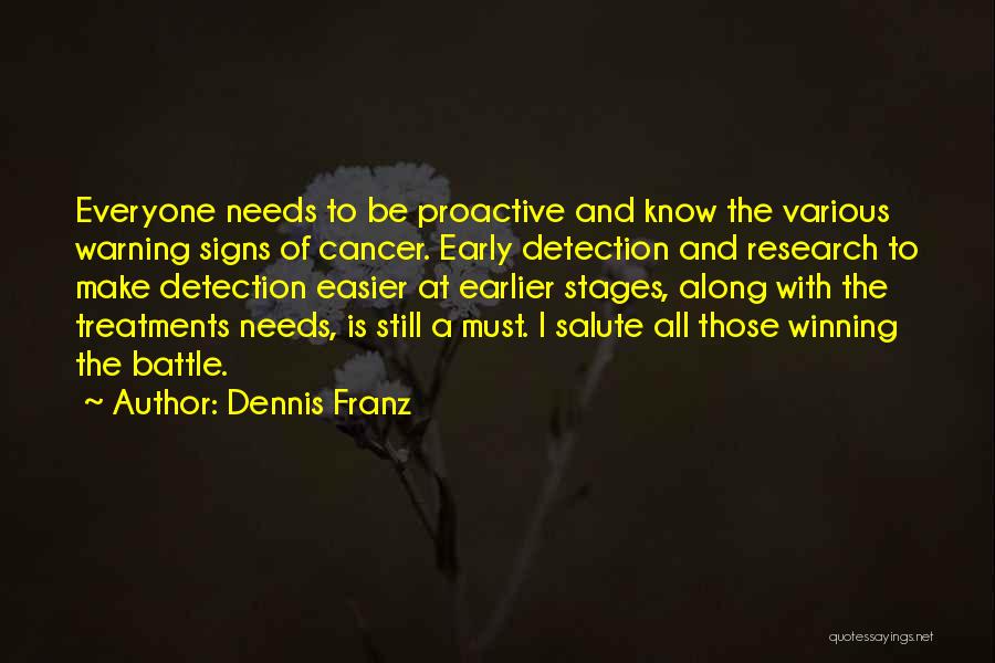 Dennis Franz Quotes: Everyone Needs To Be Proactive And Know The Various Warning Signs Of Cancer. Early Detection And Research To Make Detection
