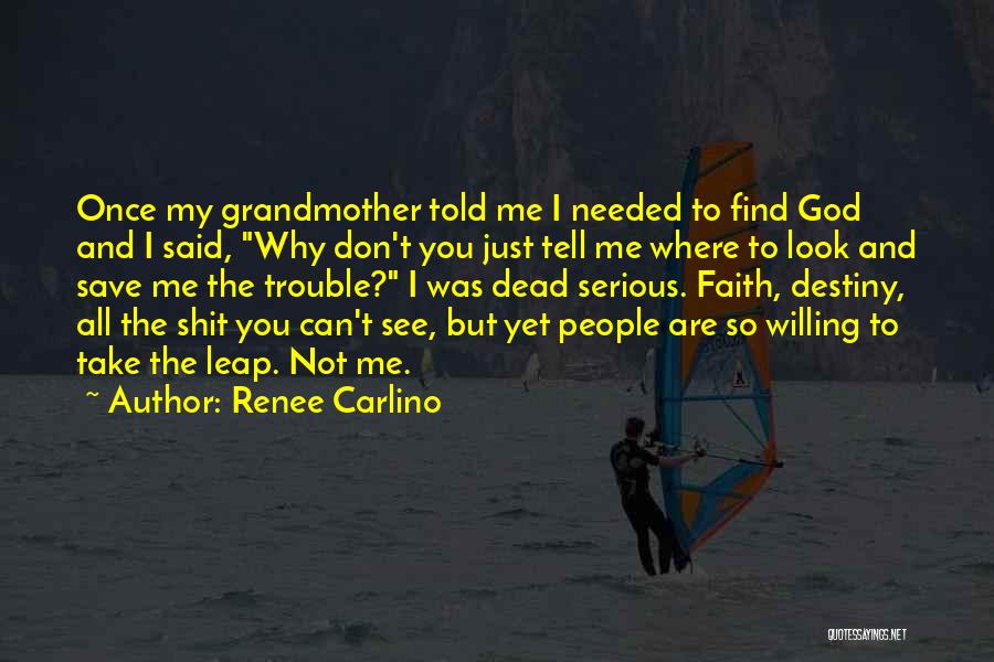 Renee Carlino Quotes: Once My Grandmother Told Me I Needed To Find God And I Said, Why Don't You Just Tell Me Where