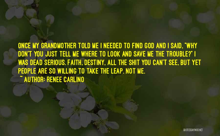 Renee Carlino Quotes: Once My Grandmother Told Me I Needed To Find God And I Said, Why Don't You Just Tell Me Where