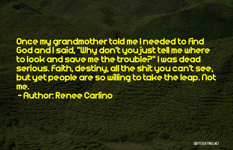 Renee Carlino Quotes: Once My Grandmother Told Me I Needed To Find God And I Said, Why Don't You Just Tell Me Where