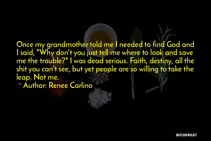 Renee Carlino Quotes: Once My Grandmother Told Me I Needed To Find God And I Said, Why Don't You Just Tell Me Where