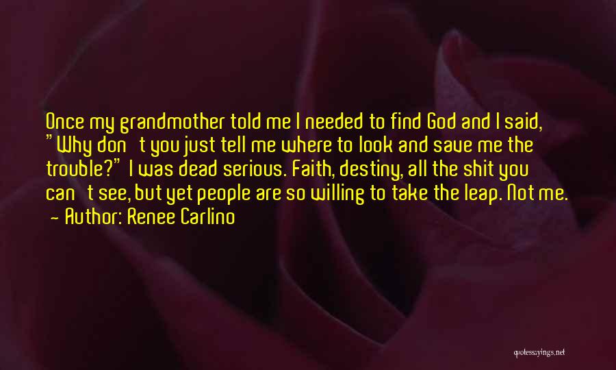 Renee Carlino Quotes: Once My Grandmother Told Me I Needed To Find God And I Said, Why Don't You Just Tell Me Where
