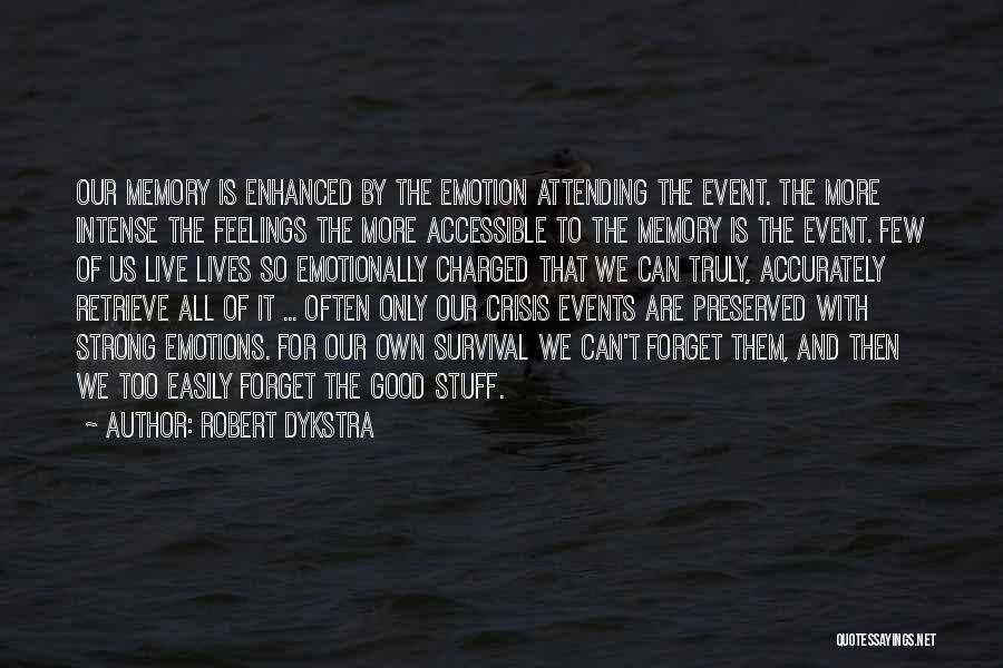 Robert Dykstra Quotes: Our Memory Is Enhanced By The Emotion Attending The Event. The More Intense The Feelings The More Accessible To The