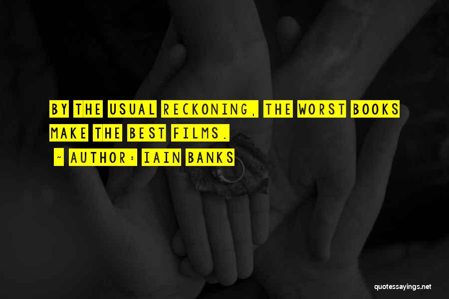 Iain Banks Quotes: By The Usual Reckoning, The Worst Books Make The Best Films.