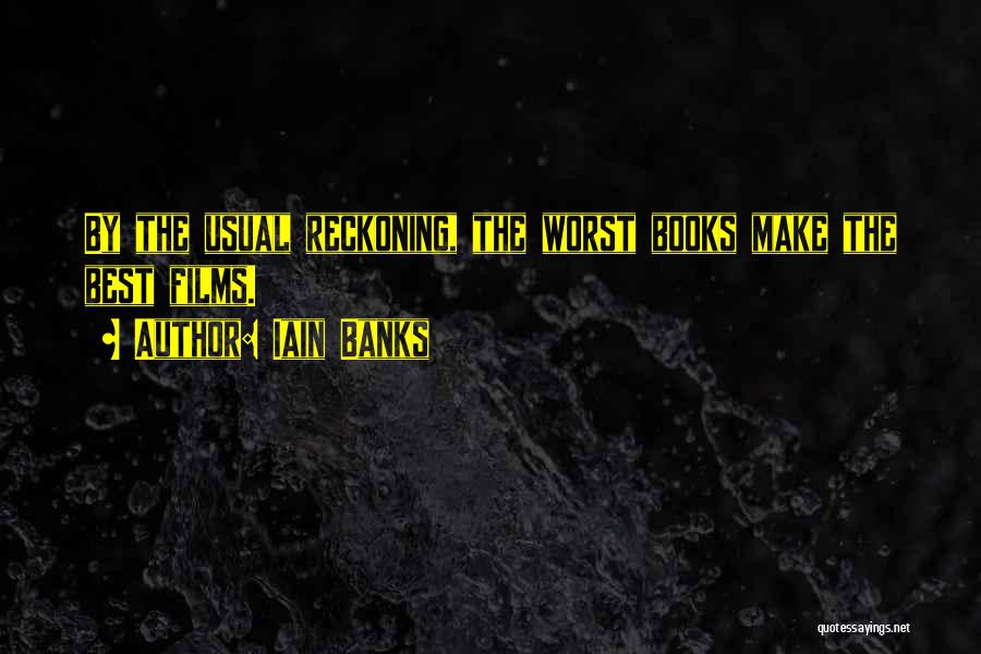 Iain Banks Quotes: By The Usual Reckoning, The Worst Books Make The Best Films.