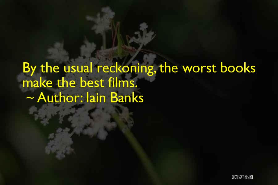 Iain Banks Quotes: By The Usual Reckoning, The Worst Books Make The Best Films.