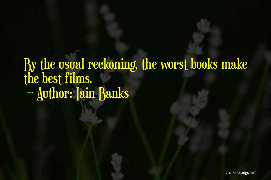 Iain Banks Quotes: By The Usual Reckoning, The Worst Books Make The Best Films.