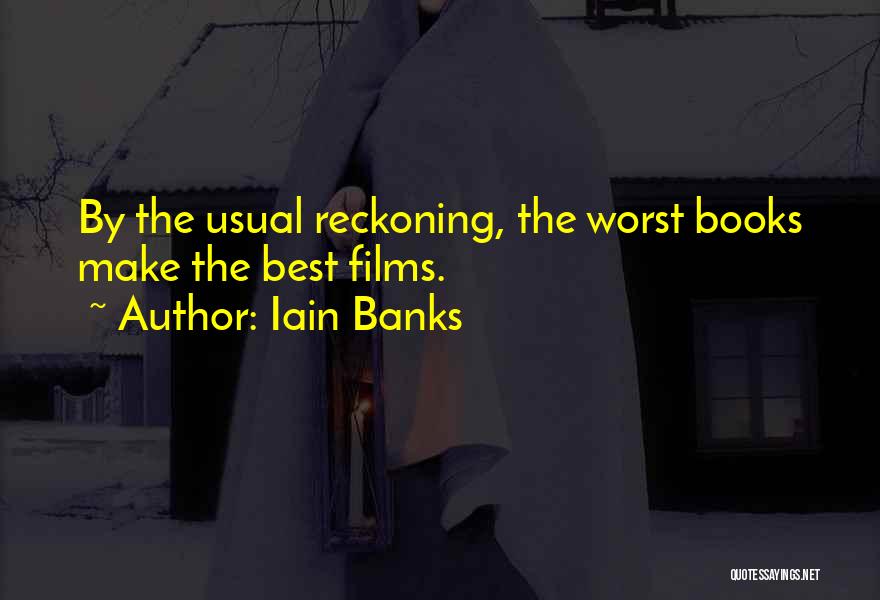 Iain Banks Quotes: By The Usual Reckoning, The Worst Books Make The Best Films.
