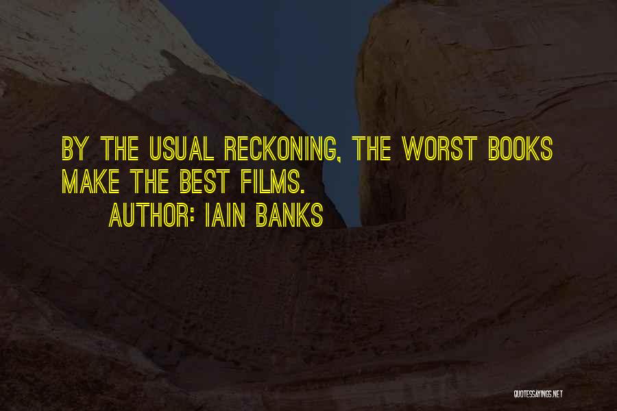 Iain Banks Quotes: By The Usual Reckoning, The Worst Books Make The Best Films.