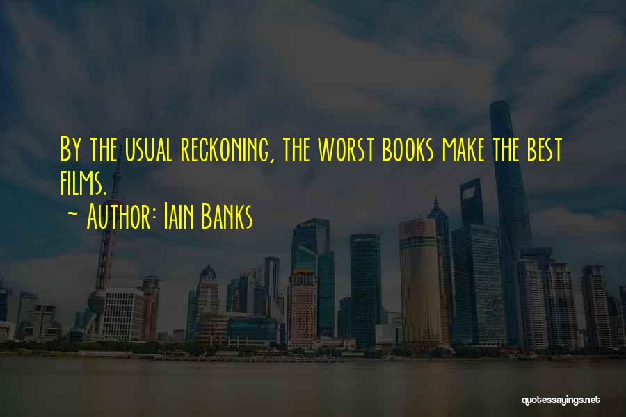 Iain Banks Quotes: By The Usual Reckoning, The Worst Books Make The Best Films.