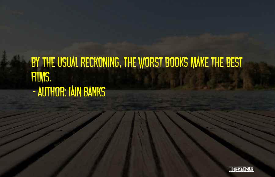 Iain Banks Quotes: By The Usual Reckoning, The Worst Books Make The Best Films.