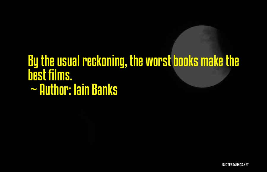 Iain Banks Quotes: By The Usual Reckoning, The Worst Books Make The Best Films.