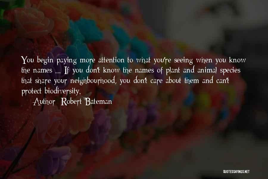 Robert Bateman Quotes: You Begin Paying More Attention To What You're Seeing When You Know The Names ... If You Don't Know The