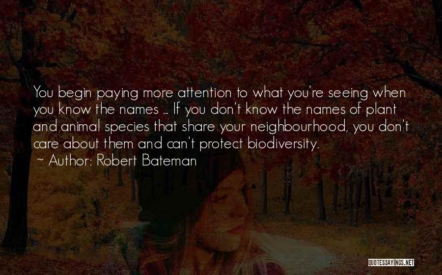 Robert Bateman Quotes: You Begin Paying More Attention To What You're Seeing When You Know The Names ... If You Don't Know The