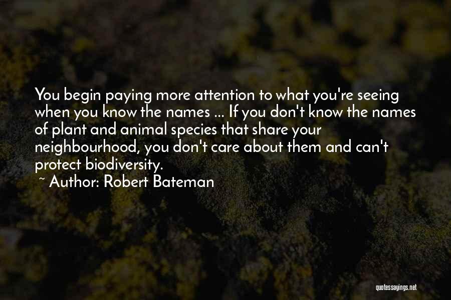 Robert Bateman Quotes: You Begin Paying More Attention To What You're Seeing When You Know The Names ... If You Don't Know The
