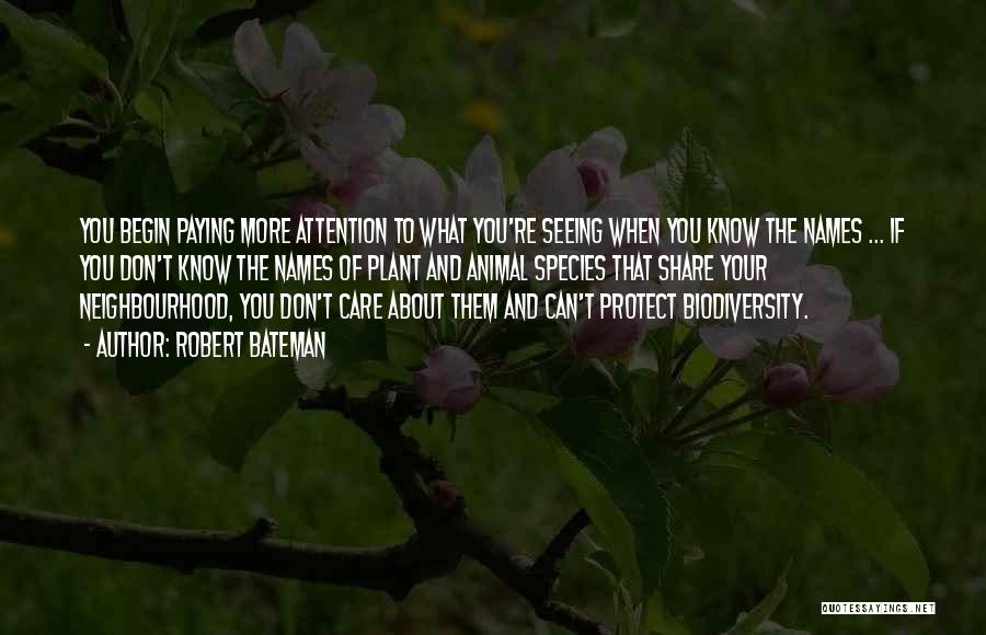 Robert Bateman Quotes: You Begin Paying More Attention To What You're Seeing When You Know The Names ... If You Don't Know The