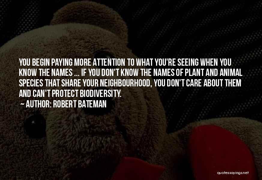 Robert Bateman Quotes: You Begin Paying More Attention To What You're Seeing When You Know The Names ... If You Don't Know The