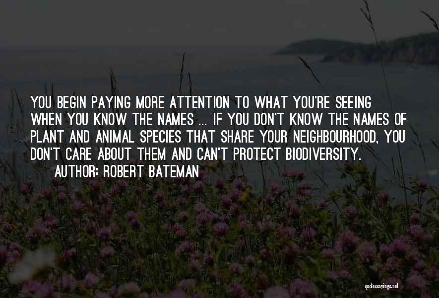 Robert Bateman Quotes: You Begin Paying More Attention To What You're Seeing When You Know The Names ... If You Don't Know The