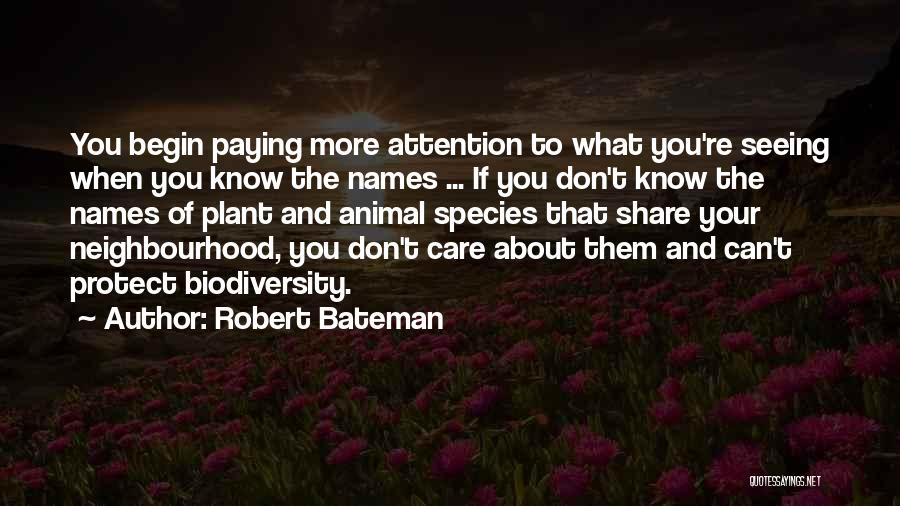 Robert Bateman Quotes: You Begin Paying More Attention To What You're Seeing When You Know The Names ... If You Don't Know The