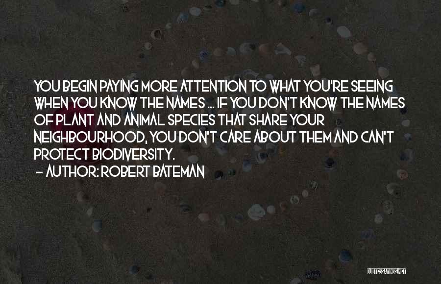 Robert Bateman Quotes: You Begin Paying More Attention To What You're Seeing When You Know The Names ... If You Don't Know The