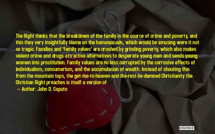 John D. Caputo Quotes: The Right Thinks That The Breakdown Of The Family Is The Source Of Crime And Poverty, And This They Very