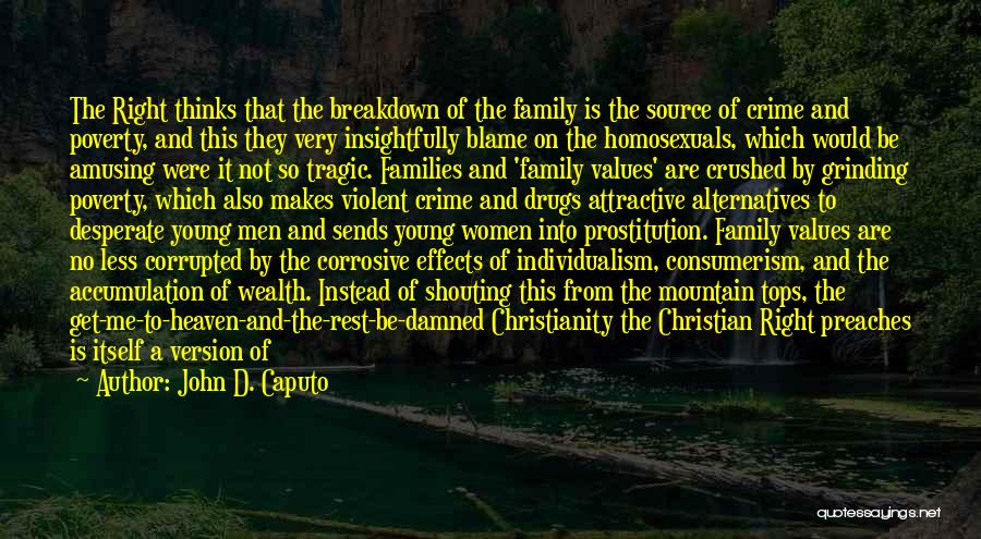 John D. Caputo Quotes: The Right Thinks That The Breakdown Of The Family Is The Source Of Crime And Poverty, And This They Very