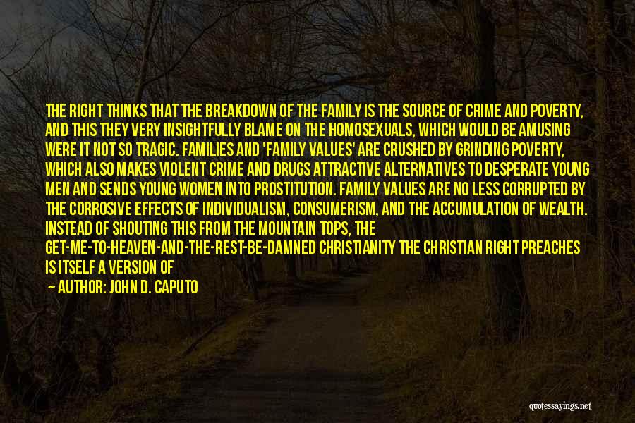 John D. Caputo Quotes: The Right Thinks That The Breakdown Of The Family Is The Source Of Crime And Poverty, And This They Very