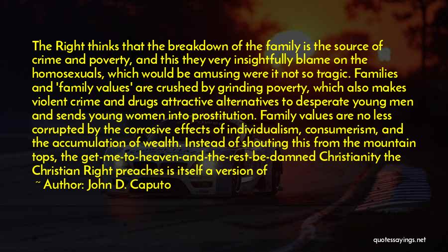 John D. Caputo Quotes: The Right Thinks That The Breakdown Of The Family Is The Source Of Crime And Poverty, And This They Very