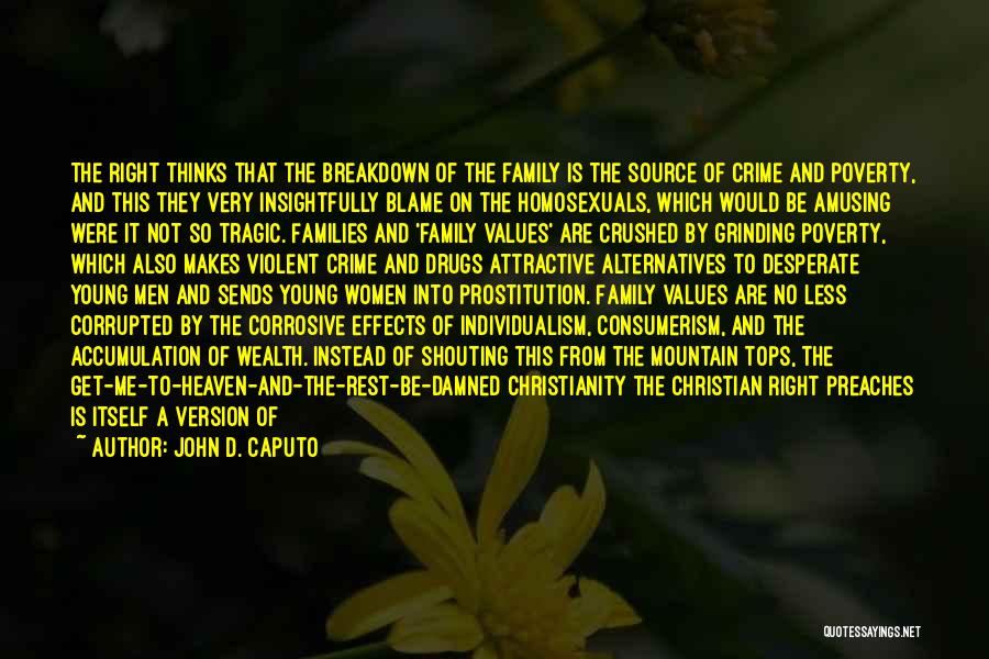 John D. Caputo Quotes: The Right Thinks That The Breakdown Of The Family Is The Source Of Crime And Poverty, And This They Very