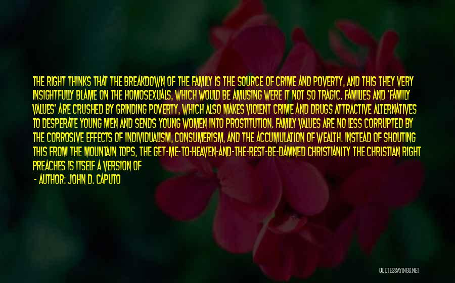 John D. Caputo Quotes: The Right Thinks That The Breakdown Of The Family Is The Source Of Crime And Poverty, And This They Very