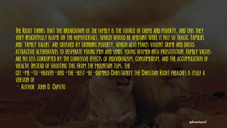 John D. Caputo Quotes: The Right Thinks That The Breakdown Of The Family Is The Source Of Crime And Poverty, And This They Very