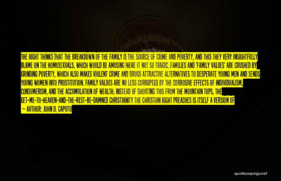 John D. Caputo Quotes: The Right Thinks That The Breakdown Of The Family Is The Source Of Crime And Poverty, And This They Very