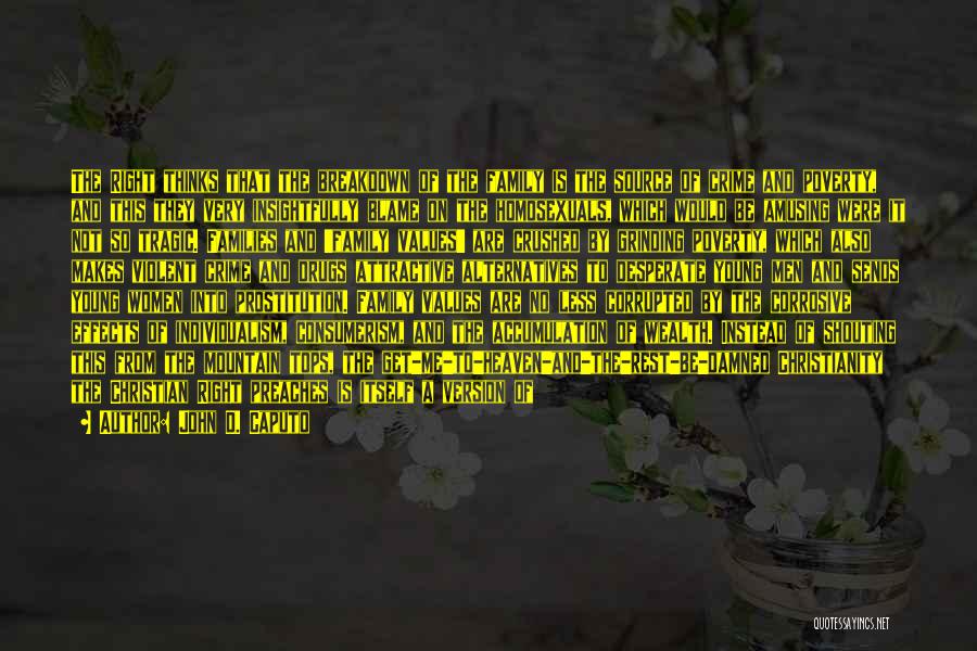 John D. Caputo Quotes: The Right Thinks That The Breakdown Of The Family Is The Source Of Crime And Poverty, And This They Very