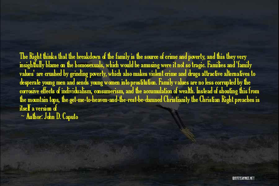 John D. Caputo Quotes: The Right Thinks That The Breakdown Of The Family Is The Source Of Crime And Poverty, And This They Very