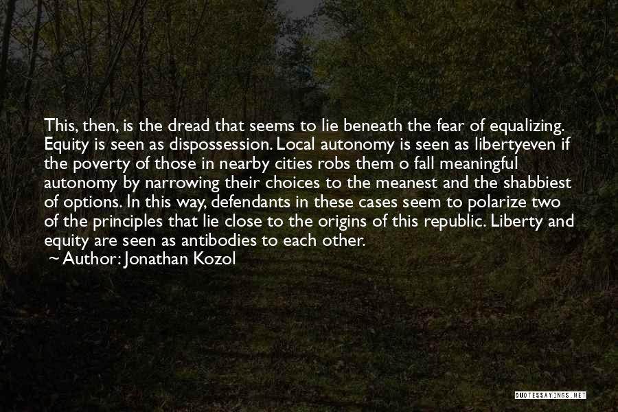 Jonathan Kozol Quotes: This, Then, Is The Dread That Seems To Lie Beneath The Fear Of Equalizing. Equity Is Seen As Dispossession. Local