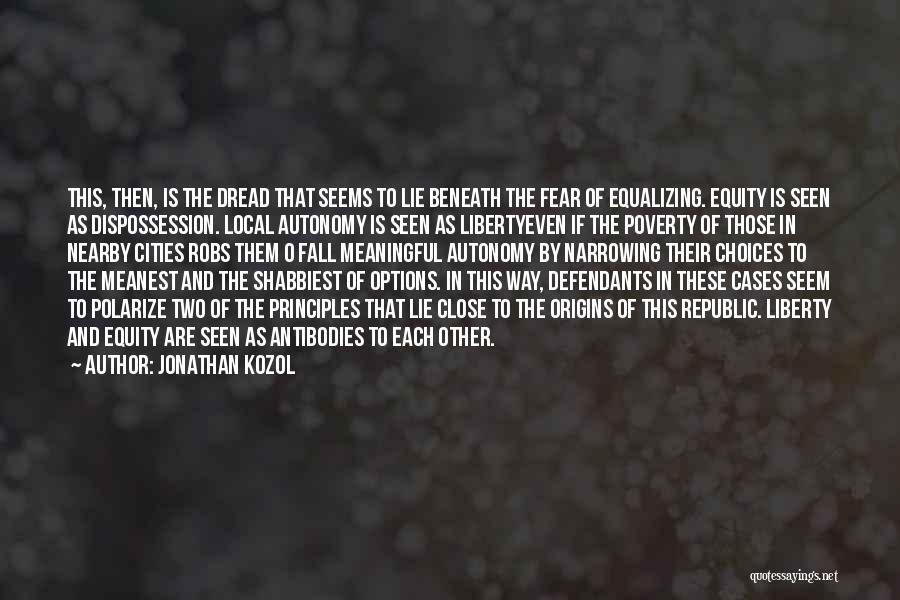 Jonathan Kozol Quotes: This, Then, Is The Dread That Seems To Lie Beneath The Fear Of Equalizing. Equity Is Seen As Dispossession. Local