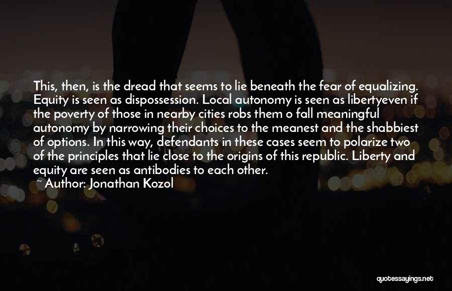 Jonathan Kozol Quotes: This, Then, Is The Dread That Seems To Lie Beneath The Fear Of Equalizing. Equity Is Seen As Dispossession. Local