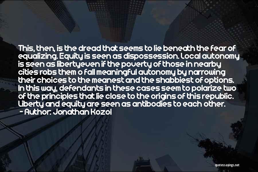 Jonathan Kozol Quotes: This, Then, Is The Dread That Seems To Lie Beneath The Fear Of Equalizing. Equity Is Seen As Dispossession. Local