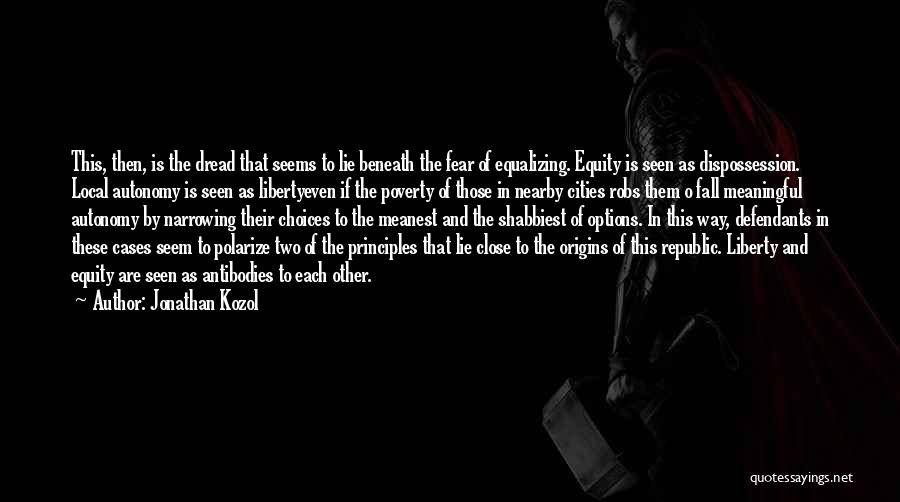 Jonathan Kozol Quotes: This, Then, Is The Dread That Seems To Lie Beneath The Fear Of Equalizing. Equity Is Seen As Dispossession. Local