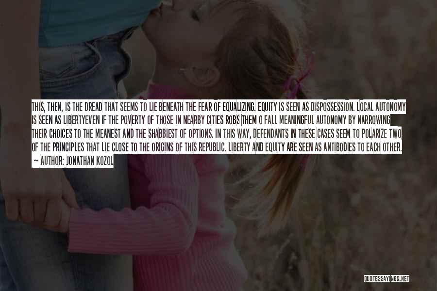 Jonathan Kozol Quotes: This, Then, Is The Dread That Seems To Lie Beneath The Fear Of Equalizing. Equity Is Seen As Dispossession. Local