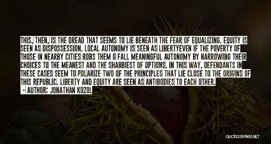 Jonathan Kozol Quotes: This, Then, Is The Dread That Seems To Lie Beneath The Fear Of Equalizing. Equity Is Seen As Dispossession. Local