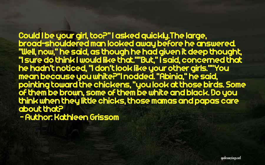 Kathleen Grissom Quotes: Could I Be Your Girl, Too? I Asked Quickly.the Large, Broad-shouldered Man Looked Away Before He Answered. Well, Now, He