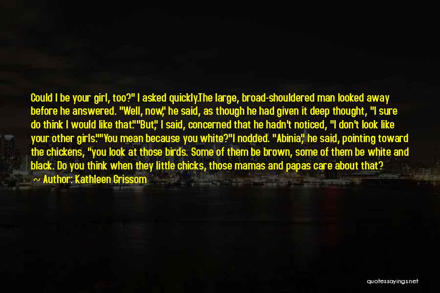 Kathleen Grissom Quotes: Could I Be Your Girl, Too? I Asked Quickly.the Large, Broad-shouldered Man Looked Away Before He Answered. Well, Now, He