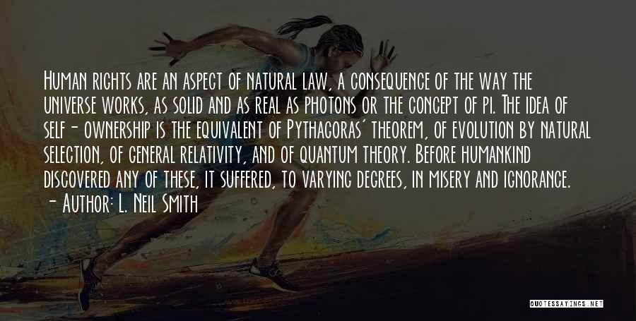 L. Neil Smith Quotes: Human Rights Are An Aspect Of Natural Law, A Consequence Of The Way The Universe Works, As Solid And As